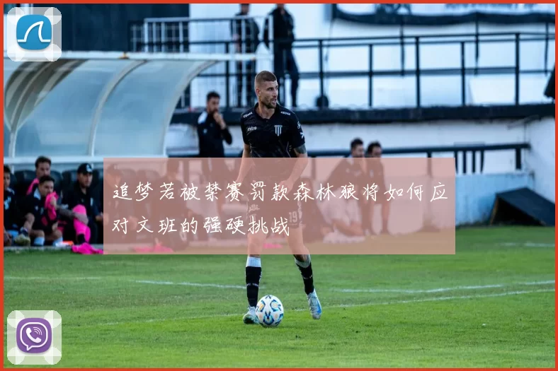追梦若被禁赛罚款森林狼将如何应对文班的强硬挑战