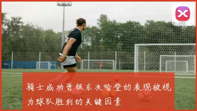 骑士成功晋级东决哈登的表现被视为球队胜利的关键因素