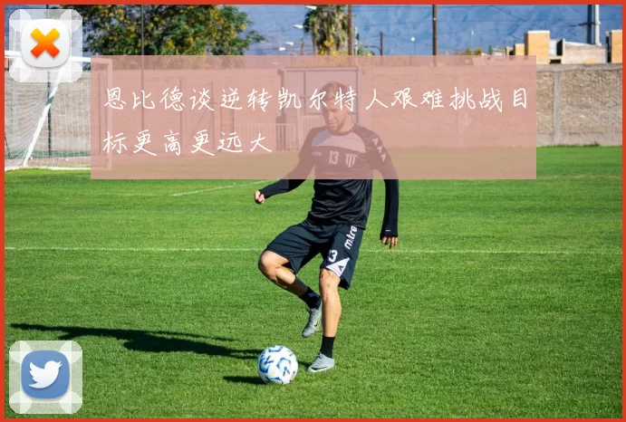 恩比德谈逆转凯尔特人艰难挑战目标更高更远大