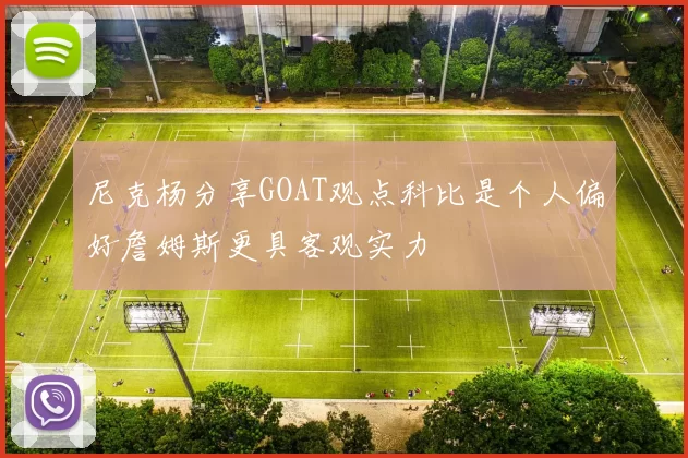 尼克杨分享GOAT观点科比是个人偏好詹姆斯更具客观实力